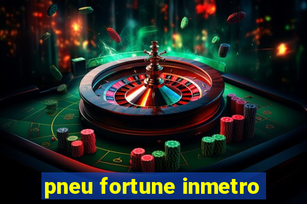 pneu fortune inmetro